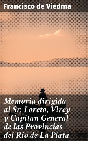 Memoria dirigida al Sr. Loreto, Virey y Capitan General de las Provincias del Rio de La Plata