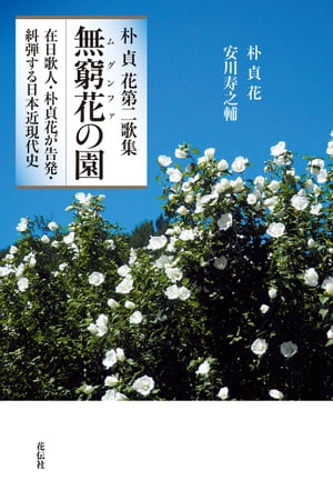 朴貞花第二歌集　無窮花の園 在日歌人・朴貞花が告発・糾弾する日本近現代史【電子書籍】[ 朴貞花 ]