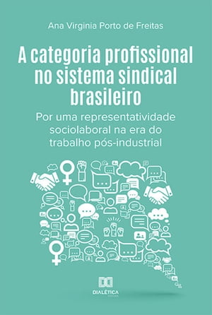 A categoria profissional no sistema sindical brasileiro por uma representatividade sociolaboral na era do trabalho p?s-industrial