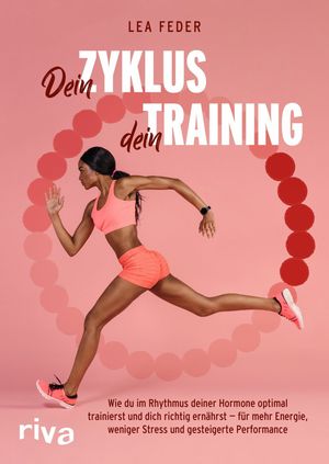 Dein Zyklus, dein Training Wie du im Rhythmus deiner Hormone optimal trainierst und dich richtig ern?hrst - f?r mehr Energie, weniger Stress und gesteigerte Performance