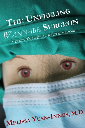 The Unfeeling Wannabe Surgeon: A Doctor's Medical School Memoir