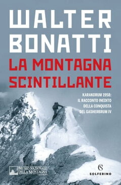 La montagna scintillante Il racconto inedito della conquista del Gasherbrum IV【電子書籍】[ Walter Bonatti ]