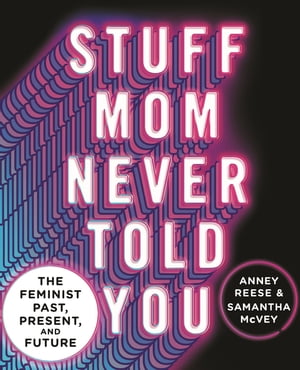 Stuff Mom Never Told You The Feminist Past, Present, and Future【電子書籍】[ Anney Ree...