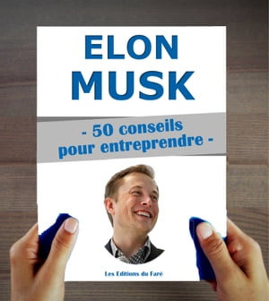 Elon Musk : 50 conseils pour entreprendre et r?ussir