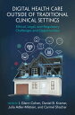 Digital Health Care outside of Traditional Clinical Settings Ethical, Legal, and Regulatory Challenges and Opportunities【電子書籍】