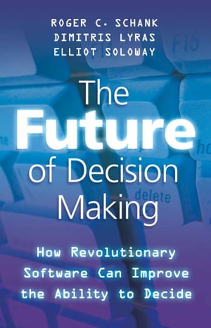 The Future of Decision Making How Revolutionary Software Can Improve the Ability to Decide【電子書籍】 R. Schank