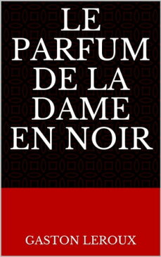 Le Parfum de la dame en noir【電子書籍】[ Gaston Leroux ]