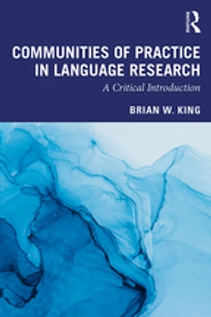 Communities of Practice in Language Research A Critical Introduction【電子書籍】[ Brian King ]