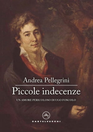 Piccole indecenze Un amore pericoloso di Ugo Foscolo