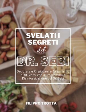 Svelati i Segreti Alcalini del Dr. Sebi: Depurare e Ringiovanire l'organismo in 30 Giorni con il Programma di Disintossicazione del Dr. Sebi