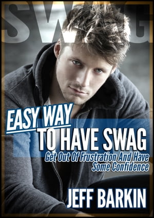 Easy Way To Have Swag: Get Out Of Frustration And Have Some Confidence