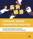 Outcome-Based Experiential Learning Let's Talk About, Design For, and Inform Tea...