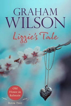 Lizzie's Tale Old Balmain House, #2【電子書籍】[ Graham Wilson ]