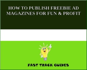 HOW TO PUBLISH FREEBIE AD MAGAZINES FOR FUN & PROFIT