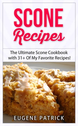 Scone Recipes: The Ultimate Scone Cookbook with 31+ Of My Favorite Recipes! Making Baking Scones Easy for Everyone! Including Blueberry Scones, English Scones, Irish Scones & MORE!