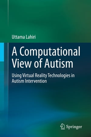 A Computational View of Autism Using Virtual Reality Technologies in Autism InterventionŻҽҡ[ Uttama Lahiri ]