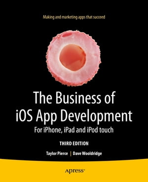 The Business of iOS App Development For iPhone, iPad and iPod touch【電子書籍】[ Dave Wooldridge ]