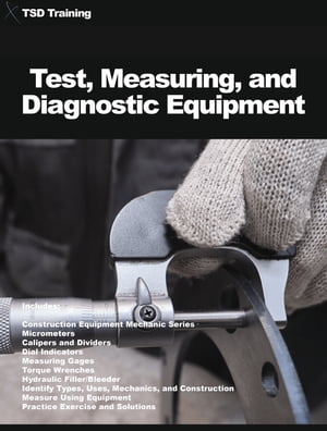Test, Measuring, and Diagnostic Equipment (Mechanics and Hydraulics) Construction Repairer Series, Micrometers, Calipers, Dividers, Dial Indicators, Gages, Torque Wrenches, Hydraulic Filler Bleeder, Car, Auto, Measure Using the, Mechanic【電子書籍】