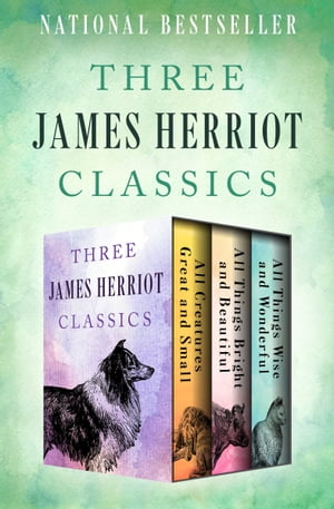 Three James Herriot Classics All Creatures Great and Small, All Things Bright and Beautiful, and All Things Wise and Wonderful【電子書籍】 James Herriot