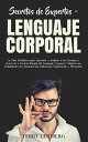 Secretos de Expertos ? Lenguaje Corporal La Gu?a Definitiva para Aprender a Analizar a las Personas a Trav?s de la Lectura R?pida del Lenguaje Corporal y Mejorar sus Habilidades de Comunicaci?n, Influencia, Negociaci?n y Persuasi