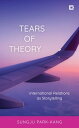 Tears of Theory International Relations as Storytelling【電子書籍】 Sungju Park-Kang