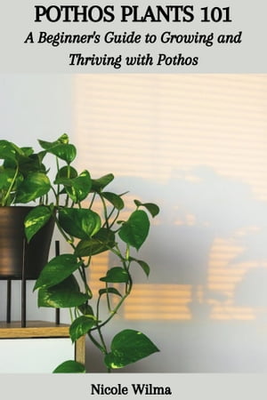 POTHOS PLANTS 101: A Beginner's Guide to Growing and Thriving with Pothos