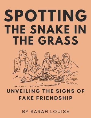 Spotting the Snake in the Grass Unveiling the Signs of Fake Friendship