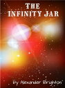 The Infinity Jar【電子書籍】[ Alexander Brighton ]