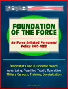 Foundation of the Force: Air Force Enlisted Personnel Policy 1907-1956 - World War I and II, Doolittle Board, Advertising, Teaching Youth, Recruiting, Military Careers, Training, Specialization【電子書籍】 Progressive Management