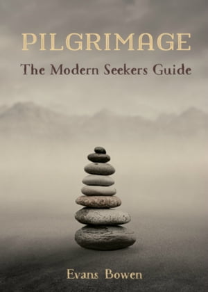 Pilgrimage: The Modern Seeker’s Guide【電子書籍】[ Evans Bowen ]