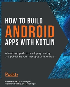 How to Build Android Apps with Kotlin A hands-on guide to developing, testing, and publishing your first apps with Android
