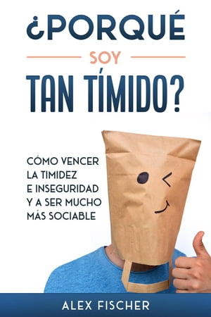 ?Porqu? soy Tan T?mido?: C?mo Vencer la Timidez e Inseguridad y a Ser Mucho m?s Sociable【電子書籍】[ Alex Fischer ]