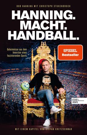 HANNING. MACHT. HANDBALL. Geheimnisse aus dem Innersten eines faszinierenden Sports Mit einem Ka..