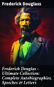 ŷKoboŻҽҥȥ㤨Frederick Douglas - Ultimate Collection: Complete Autobiographies, Speeches & Letters My Escape from Slavery, Narrative of the Life of Frederick Douglass, My Bondage and My FreedomġŻҽҡ[ Frederick Douglass ]פβǤʤ300ߤˤʤޤ