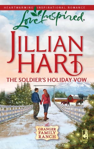 The Soldier 039 s Holiday Vow (The Granger Family Ranch, Book 1) (Mills Boon Love Inspired)【電子書籍】 Jillian Hart