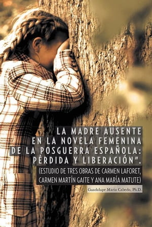 “La Madre Ausente En La Novela Femenina De La Posguerra Espa?ola: P?rdida Y Liberaci?n”. (Estudio De Tres Obras De Carmen Laforet, Carmen Mart?n Gaite Y Ana Mar?a Matute)