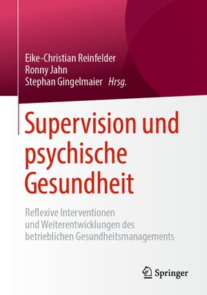 Supervision und psychische Gesundheit Reflexive Interventionen und Weiterentwicklungen des betrieblichen Gesundheitsmanagements【電子書籍】