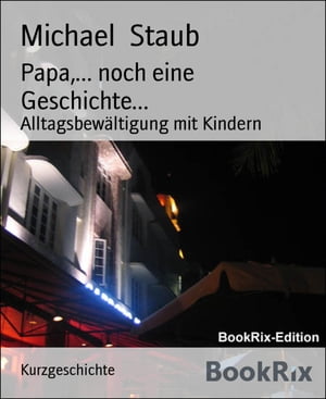 Papa,... noch eine Geschichte... Alltagsbew?ltigung mit Kindern【電子書籍】[ Michael Staub ]