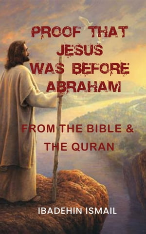 Proof That Jesus Was Before Abraham