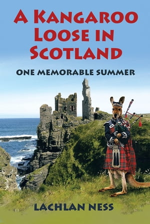 A Kangaroo Loose in Scotland One Memorable Summer【電子書籍】[ Lachlan Ness ]