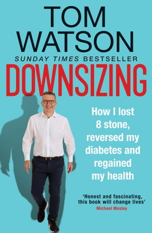 Downsizing How I lost 8 stone, reversed my diabetes and regained my health ? THE SUNDAY TIMES BESTSELLERŻҽҡ[ Tom Watson ]