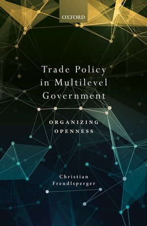 Trade Policy in Multilevel Government Organizing Openness