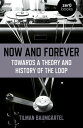 Now and Forever Towards a Theory and History of the Loop【電子書籍】 Tilman Baumgartel