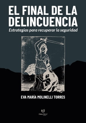 El final de la delincuencia Estrategias para recuperar la seguridadŻҽҡ[ Eva Mar?a Molinelli Torres ]