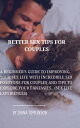 BETTER SEX TIPS FOR COUPLES A BEGINNER'S GUIDE TO IMPROVING YOUR SEX LIFE WITH INCREDIBLE SEX POSITIONS FOR COUPLES AND TIPS TO EXPLORE YOUR FANTASIES.. (SEX LIFE EXPERIENCES)【電子書籍】[ DIANA TOMLINSON ]