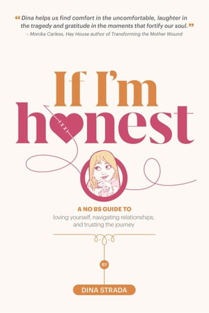 If I'm Honest... A No BS Guide to Loving Yourself, Navigating Relationships and Trusting the Journey【電子書籍】[ Dina Strada ]