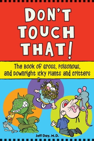 Don't Touch That! The Book of Gross, Poisonous, and Downright Icky Plants and Critters