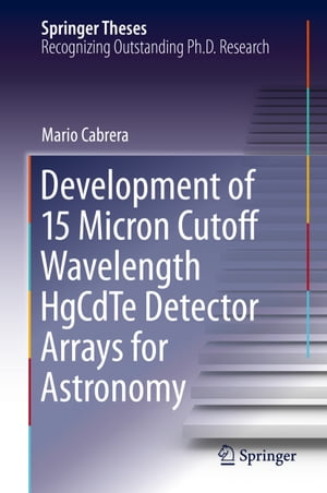 Development of 15 Micron Cutoff Wavelength HgCdTe Detector Arrays for Astronomy【電子書籍】 Mario Cabrera