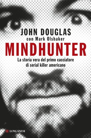 Mindhunter La storia vera del primo cacciatore di serial killer americano【電子書籍】 John Douglas