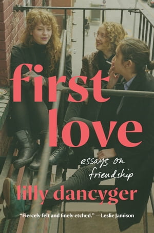 ŷKoboŻҽҥȥ㤨First Love Essays on FriendshipŻҽҡ[ Lilly Dancyger ]פβǤʤ1,674ߤˤʤޤ